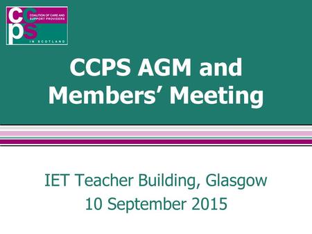 CCPS AGM and Members’ Meeting IET Teacher Building, Glasgow 10 September 2015.