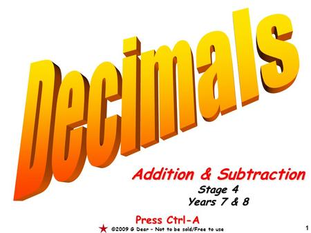 1 Addition & Subtraction Stage 4 Years 7 & 8 Press Ctrl-A ©2009 G Dear – Not to be sold/Free to use.