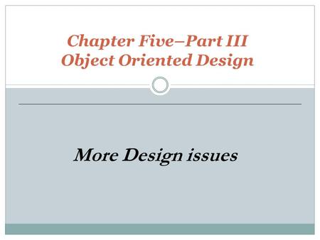 Chapter Five–Part III Object Oriented Design More Design issues.