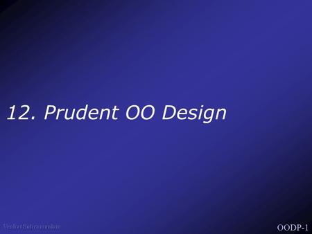 OODP-1 12. Prudent OO Design. OODP-2 The Pillars of the Paradigm Abstraction Encapsulation Hierarchy –Association, Aggregation –Inheritance Polymorphism.