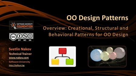 OO Design Patterns Overview: Creational, Structural and Behavioral Patterns for OO Design Svetlin Nakov Technical Trainer www.nakov.com Software University.