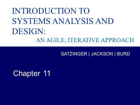 Systems Analysis and Design in a Changing World, 6th Edition 1 INTRODUCTION TO SYSTEMS ANALYSIS AND DESIGN: AN AGILE, ITERATIVE APPROACH Chapter 11 SATZINGER.