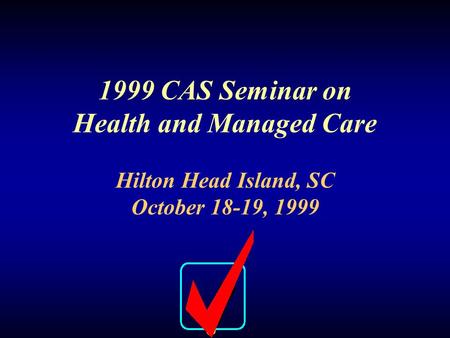 CAS Seminar on Health and Managed Care Benchmarking Measures and Quality Control October 18-19, 1999 page 1 1999 CAS Seminar on Health and Managed Care.