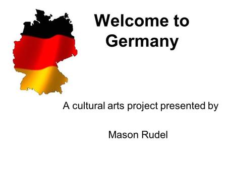 Welcome to Germany A cultural arts project presented by Mason Rudel.