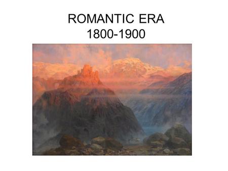 ROMANTIC ERA 1800-1900. Romantic Thinking A middle class was beginning to form Revolutionary War in America affected politics all over Europe. Napoleon.