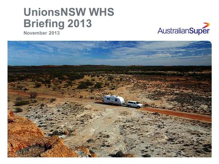 UnionsNSW WHS Briefing 2013 November 2013. Important information 2 This material is of a general nature and does not take into account your personal objectives,