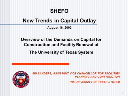 1 SHEFO New Trends in Capital Outlay August 16, 2002 Overview of the Demands on Capital for Construction and Facility Renewal at The University of Texas.