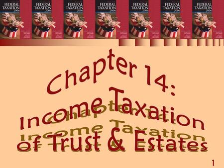 1 Chapter 14: Income Taxation of Trusts & Estates.