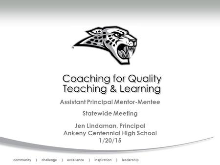 Community ) challenge ) excellence ) inspiration ) leadership Coaching for Quality Teaching & Learning Assistant Principal Mentor-Mentee Statewide Meeting.