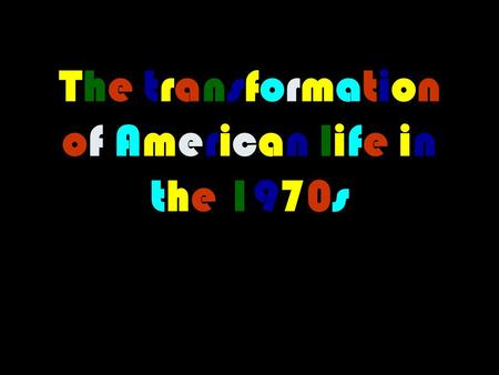 The transformation of American life in the 1970s.