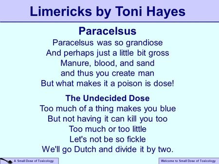 A Small Dose of ToxicologyWelcome to Small Dose of Toxicology Paracelsus Paracelsus was so grandiose And perhaps just a little bit gross Manure, blood,