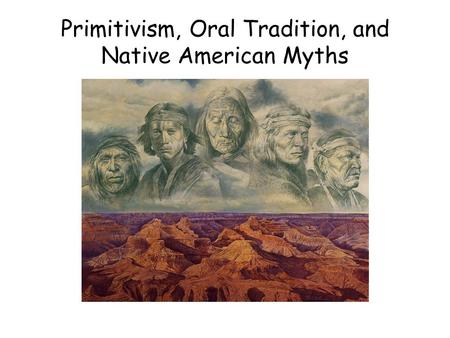 Primitivism, Oral Tradition, and Native American Myths.