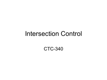 Intersection Control CTC-340. HMWK Ch 18 # 1,3,4,6.