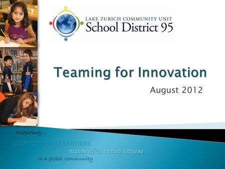 August 2012 continuous learners responsible, caring citizens Inspiring… In a global community.