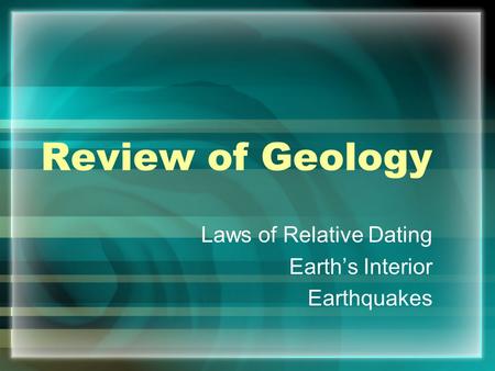 Review of Geology Laws of Relative Dating Earth’s Interior Earthquakes.