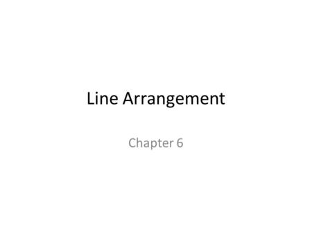 Line Arrangement Chapter 6. Line Arrangement Problem: Given a set L of n lines in the plane, compute their arrangement which is a planar subdivision.