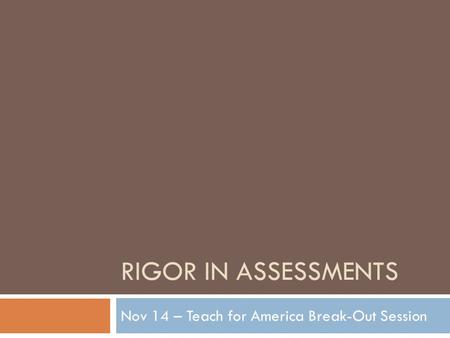 RIGOR IN ASSESSMENTS Nov 14 – Teach for America Break-Out Session.