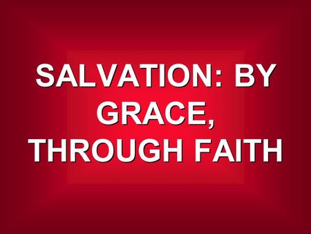 SALVATION: BY GRACE, THROUGH FAITH. Now it came to pass, when men began to multiply on the face of the earth, and daughters were born to them, that the.