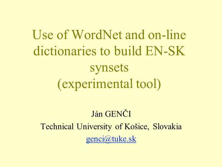 Use of WordNet and on-line dictionaries to build EN-SK synsets (experimental tool) Ján GENČI Technical University of Košice, Slovakia