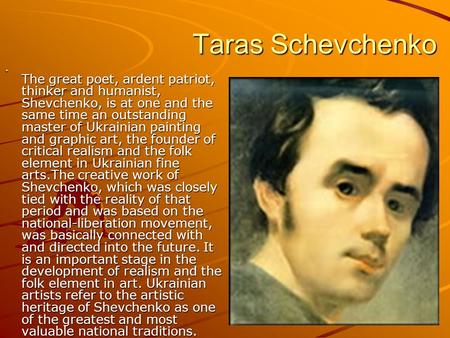 Taras Schevchenko Taras Schevchenko The great poet, ardent patriot, thinker and humanist, Shevchenko, is at one and the same time an outstanding master.