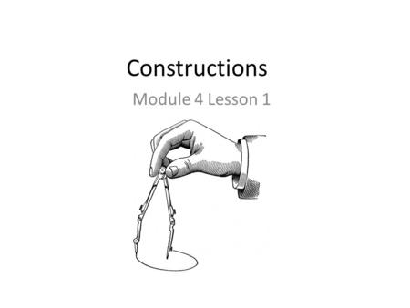 Constructions Module 4 Lesson 1. Euclid created accurate geometric drawings using only a compass and a straightedge in ancient Greece. Architects still.