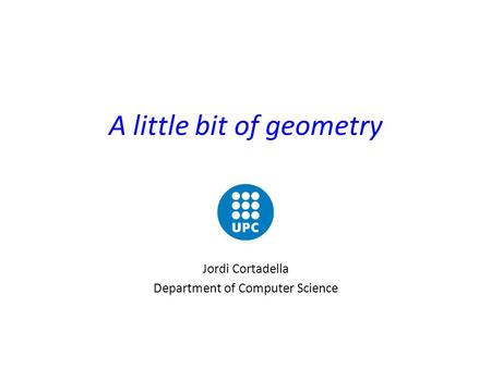 A little bit of geometry Jordi Cortadella Department of Computer Science.