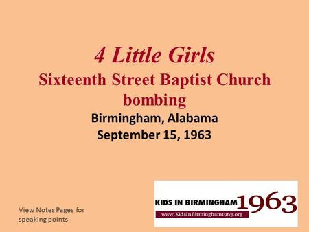 4 Little Girls Sixteenth Street Baptist Church bombing Birmingham, Alabama September 15, 1963 This lesson commemorates the 50th anniversary of the bombing.