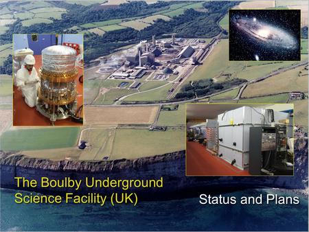 Status and Plans The Boulby Underground Science Facility (UK)