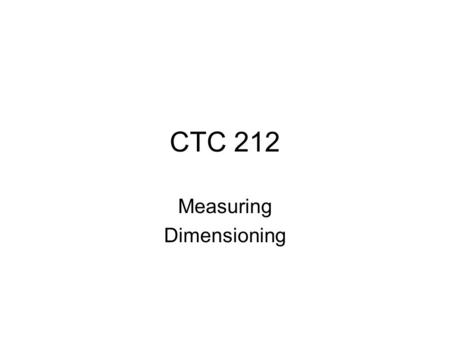 CTC 212 Measuring Dimensioning. Measuring (D) Distance Radius Angle Length Area (element, fence, union, difference, intersection, flood, points) –Mass.