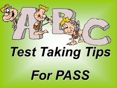 Test Taking Tips For PASS. Think positive! Don’t panic. A positive attitude will aid in success!