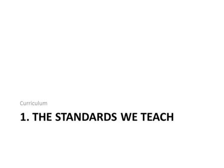 1. THE STANDARDS WE TEACH Curriculum. ACTIONTIMELINE Phase 1: Review panel meetings (develop broad recommendations for changes; direction setting) Completed.