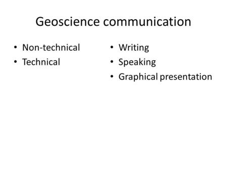 Geoscience communication Non-technical Technical Writing Speaking Graphical presentation.