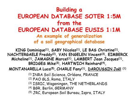 Building a EUROPEAN DATABASE SOTER 1:5M from the EUROPEAN DATABASE EUSIS 1:1M An example of generalization of a soil geographical database (1) INRA Soil.