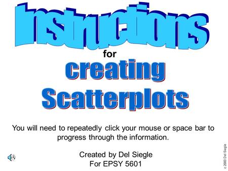 C.2000 Del Siegle for Created by Del Siegle For EPSY 5601 You will need to repeatedly click your mouse or space bar to progress through the information.