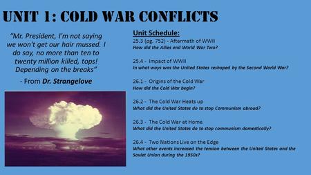 Unit 1: Cold War Conflicts “Mr. President, I'm not saying we won't get our hair mussed. I do say, no more than ten to twenty million killed, tops! Depending.