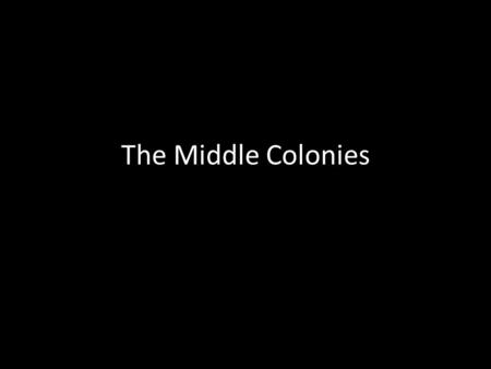 The Middle Colonies. What makes up the Middle Colonies?