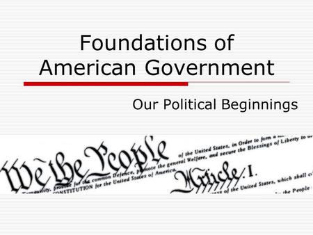 Foundations of American Government Our Political Beginnings.