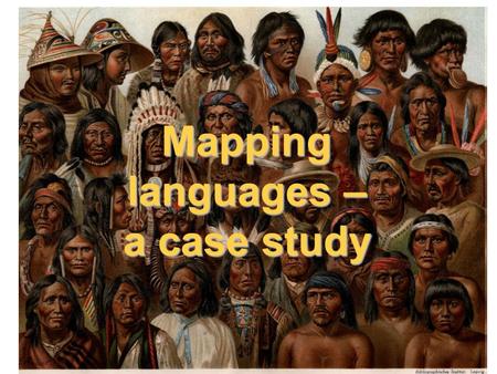 Mapping languages – a case study. Mapping languages We want to –represent a complex reality –with simplified models –basing ourselves on vague, inaccurate.