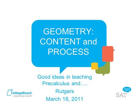 GEOMETRY: CONTENT and PROCESS Good ideas in teaching Precalculus and…. Rutgers March 18, 2011.