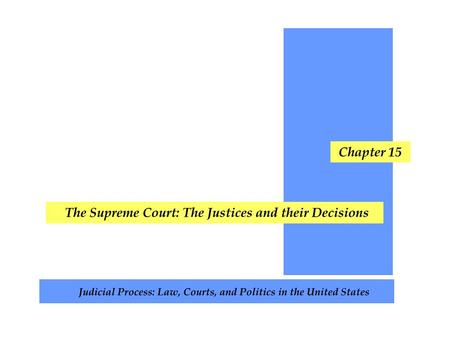 Chapter Topics Selecting the Justices Senate Confirmation The Decision-Making Process The Justices’ Policy Preferences From Warren to Roberts Impact and.