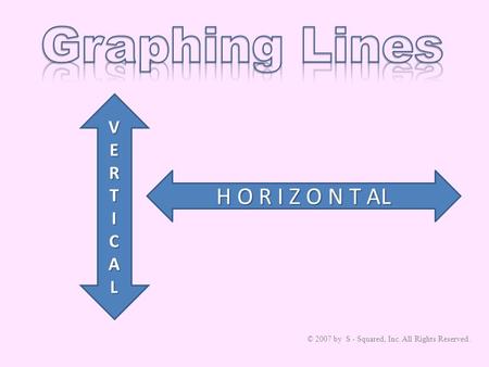 H O R I Z O N T AL VERTICAL © 2007 by S - Squared, Inc. All Rights Reserved.