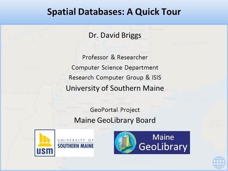 Spatial Databases: A Quick Tour Dr. David Briggs Professor & Researcher Computer Science Department Research Computer Group & ISIS University of Southern.