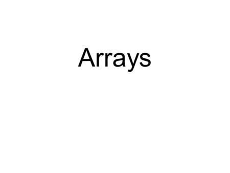 Arrays. “Lists” of Variables Sometimes, it becomes necessary to order variables in a list: Temperature on Sept 1 = 90 Temperature on Sept 2 = 87 Temperature.