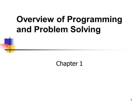 1 Overview of Programming and Problem Solving Chapter 1.