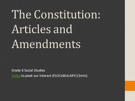 The Constitution: Articles and Amendments Grade 6 Social Studies Video Video to peak our interest (FLOCABULARY) (3min)