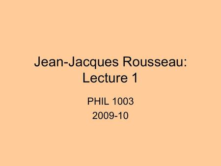 Jean-Jacques Rousseau: Lecture 1 PHIL 1003 2009-10.