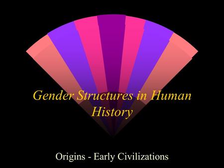 Gender Structures in Human History Origins - Early Civilizations.