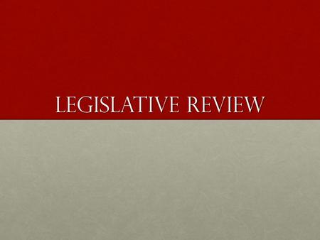 Legislative Review. Bill- a proposal that will make law if passing both housesBill- a proposal that will make law if passing both houses Veto- Presidents.