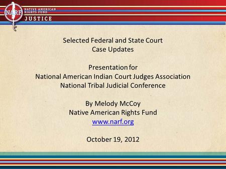 Selected Federal and State Court Case Updates Presentation for National American Indian Court Judges Association National Tribal Judicial Conference By.