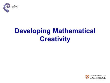 Developing Mathematical Creativity. Creative mathematicians… ask good questions link apparently disparate ideas notice patterns or structures make conjectures.